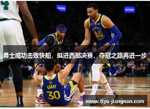 勇士成功击败快船，挺进西部决赛，夺冠之路再进一步