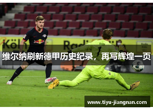 维尔纳刷新德甲历史纪录，再写辉煌一页